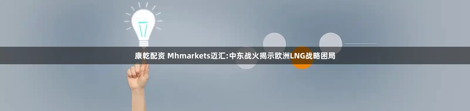 康乾配资 Mhmarkets迈汇:中东战火揭示欧洲LNG战略困局
