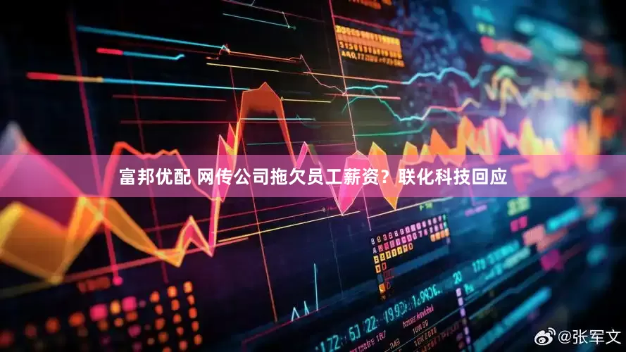 富邦优配 网传公司拖欠员工薪资？联化科技回应
