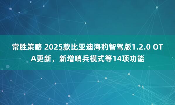常胜策略 2025款比亚迪海豹智驾版1.2.0 OTA更新，新增哨兵模式等14项功能